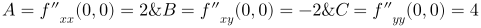 \fn_jvn \large {\color{Red} A=f''_{xx}(0,0)=2; B=f''_{xy}(0,0)=-2; C=f''_{yy}(0,0)=4}