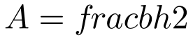 A=frac{bh}{2}