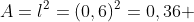 A=l^2=(0,6)^2=0,36 ; m^2