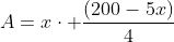 A=xcdot frac{(200-5x)}{4}
