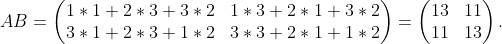 AB=\begin{pmatrix} 1*1+2*3+3*2 &1*3+2*1+3*2 \\ 3*1+2*3+1*2 &3*3+2*1+1*2 \end{pmatrix}=\begin{pmatrix} 13 & 11\\ 11& 13 \end{pmatrix}.