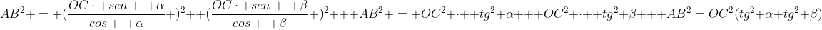 AB^2 = (frac{OCcdot sen : alpha}{cos : alpha} )^2+ (frac{OCcdot sen : beta}{cos : beta} )^2 \ \ AB^2 = OC^2 cdot : tg^2 alpha + OC^2 cdot : tg^2 beta \ \ AB^2=OC^2(tg^2 alpha+tg^2 beta)