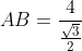 AB=frac{4}{frac{sqrt{3}}{2}}