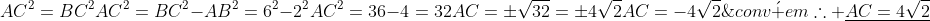 AB^2+AC^2=BC^2\AC^2=BC^2-AB^2=6^2-2^2\AC^2=36-4=32\AC=pmsqrt{32}=pm4sqrt2\AC=-4sqrt2;n	ilde ao;convacute em\	herefore underline{AC=4sqrt2}