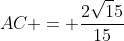 AC = frac{2sqrt15}{15}