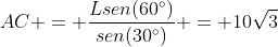 AC = frac{Lsen(60^circ)}{sen(30^circ)} = 10sqrt3