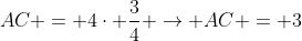 AC = 4cdot frac{3}{4} ightarrow AC = 3