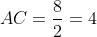 AC=frac{8}{2}=4