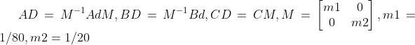 AD = M^{-1}AdM ,BD = M^{-1}Bd,CD = CM,M=\begin{bmatrix} m1 & 0\\ 0 & m2 \end{bmatrix},m1=1/80,m2=1/20