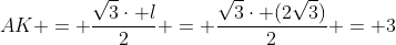 AK = frac{sqrt{3}cdot l}{2} = frac{sqrt{3}cdot (2sqrt{3})}{2} = 3