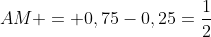 AM = 0,75-0,25=frac{1}{2}