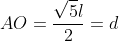 AO=frac{sqrt{5}l}{2}=d