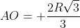 AO= frac{2Rsqrt{3}}{3}