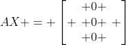 AX = left[ egin{array}{c} 0 \ 0 \ 0 end{array} ight]