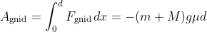 A_\text{gnid} = \int_{0}^{d}F_\text{gnid}\,dx = -(m+M)g\mu d