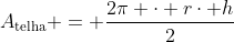 A_{	ext{telha}} = frac{2pi cdot rcdot h}{2}