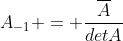 A_{-1} = frac{overline{A}}{detA}