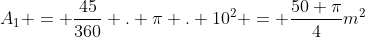 A_{1} = frac{45}{360} . pi . 10^{2} = frac{50 pi}{4}m^{2}