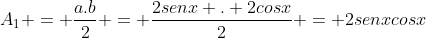 A_{1} = frac{a.b}{2} = frac{2senx . 2cosx}{2} = 2senxcosx