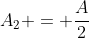 A_{2} = frac{A}{2}