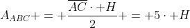 A_{ABC} = frac{overline{AC}cdot H}{2} = 5cdot H