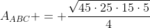 A_{ABC} = frac{sqrt{45cdot25cdot15cdot5}}{4}