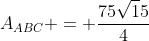 A_{ABC} = frac{75sqrt15}{4}