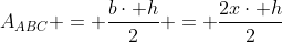 A_{ABC} = frac{bcdot h}{2} = frac{2xcdot h}{2}