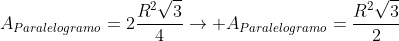 A_{Paralelogramo}=2frac{R^{2}sqrt{3}}{4}ightarrow A_{Paralelogramo}=frac{R^{2}sqrt{3}}{2}