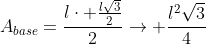 A_{base}=frac{lcdot frac{lsqrt3}{2}}{2}ightarrow frac{l^2sqrt3}{4}