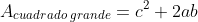 \LARGE A_{cuadrado\hspace{0.2em}grande}=c^{2}+2ab