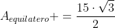 A_{equilatero} =frac{15cdotsqrt{3}}{2}