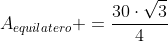 A_{equilatero} =frac{30cdotsqrt{3}}{4}