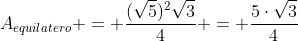 A_{equilatero} = frac{(sqrt{5})^2sqrt{3}}{4} = frac{5cdotsqrt{3}}{4}