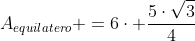 A_{equilatero} =6cdot frac{5cdotsqrt{3}}{4}