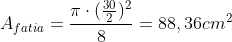 A_{fatia}=frac{picdot(frac{30}{2})^{2}}{8}=88,36cm^{2}