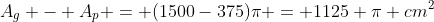 A_{g} - A_{p} = (1500-375)pi = 1125 pi cm^{2}