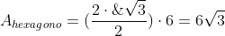 A_{hexagono}=(frac{2cdot;sqrt{3}}{2})cdot6=6sqrt{3}