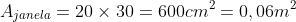 A_{janela}=20times30=600cm^2=0,06m^2