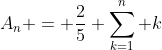 A_{n} = frac{2}{5} sum_{k=1}^{n} k