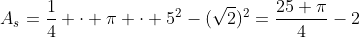 A_{s}=frac{1}{4} cdot pi cdot 5^{2}-(sqrt{2})^{2}=frac{25 pi}{4}-2