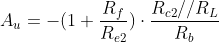 A_{u}=-(1+\frac{R_{f}}{R_{e2}}) \cdot \frac{R_{c2}//R_{L}}{R_{b}}