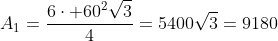 A_1=frac{6cdot 60^2sqrt{3}}{4}=5400sqrt{3}=9180