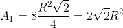 A_1=8frac{R^2sqrt{2}}{4}=2sqrt{2}R^2