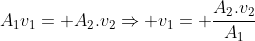 A_1v_1= A_2.v_2Rightarrow v_1= frac{A_2.v_2}{A_1}