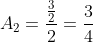 A_2=frac{frac{3}{2}}{2}=frac{3}{4}