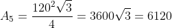 A_5=frac{120^2sqrt{3}}{4}=3600sqrt{3}=6120