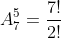 A_7^5=frac{7!}{2!}