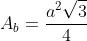 A_b=frac{a^2sqrt3}{4}