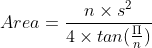 Area = \frac{n\times s^{2}}{4\times tan(\frac{\Pi }{n})}
